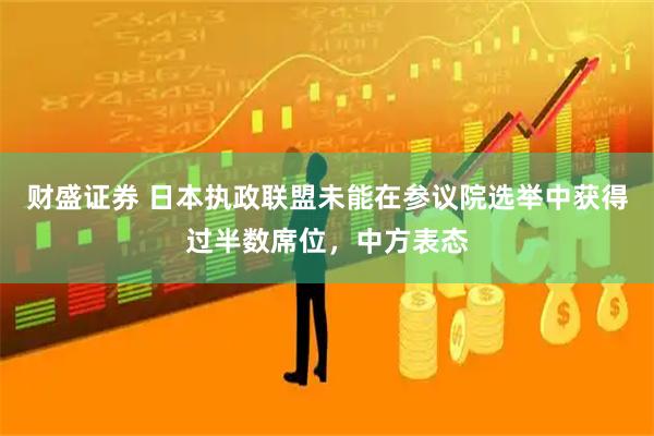 财盛证券 日本执政联盟未能在参议院选举中获得过半数席位，中方表态