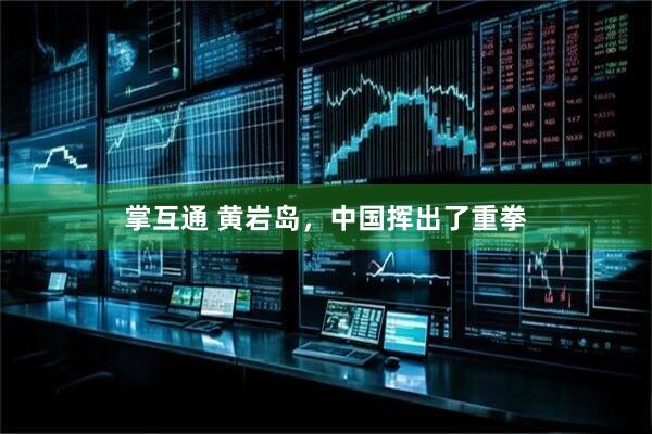掌互通 黄岩岛，中国挥出了重拳